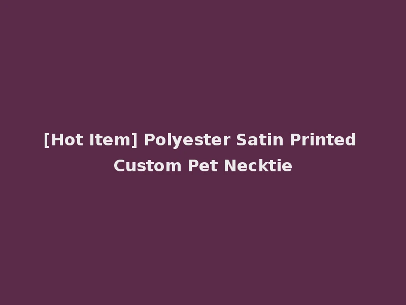 [Hot Item] Polyester Satin Printed Custom Pet Necktie