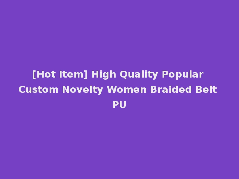 [Hot Item] High Quality Popular Custom Novelty Women Braided Belt PU
