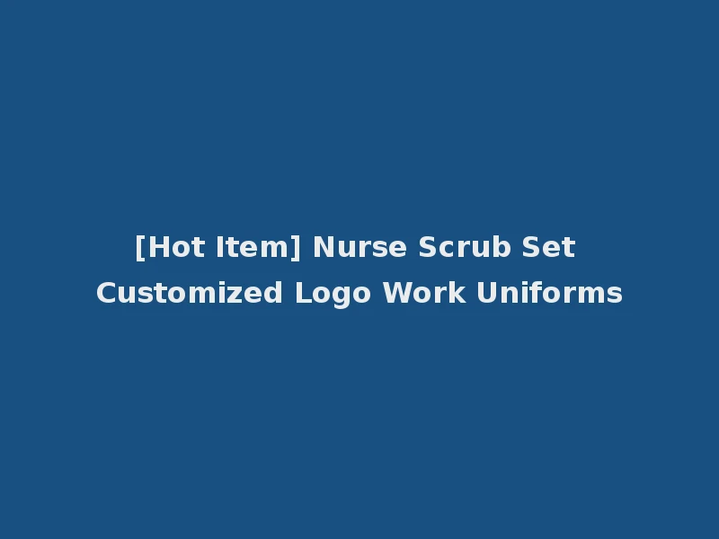 [Hot Item] Nurse Scrub Set Customized Logo Work Uniforms