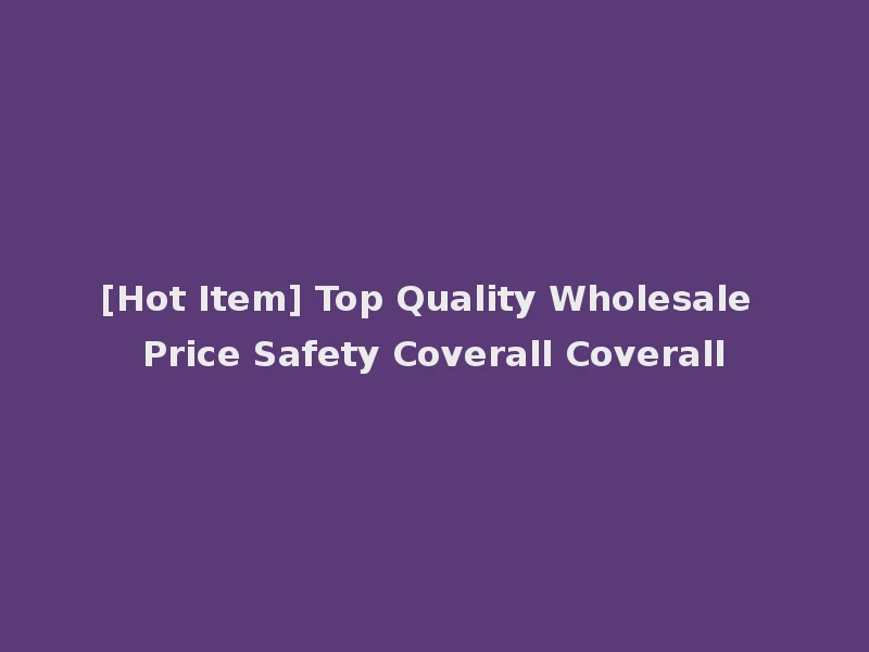 [Hot Item] Top Quality Wholesale Price Safety Coverall Coverall