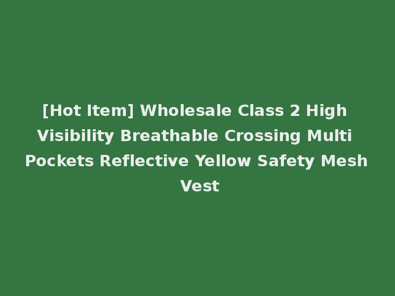 [Hot Item] Wholesale Class 2 High Visibility Breathable Crossing Multi Pockets Reflective Yellow Safety Mesh Vest
