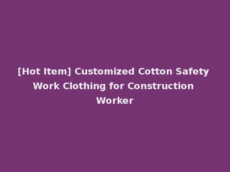 [Hot Item] Customized Cotton Safety Work Clothing for Construction Worker