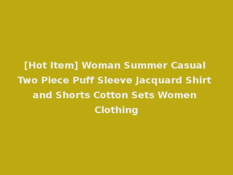 [Hot Item] Woman Summer Casual Two Piece Puff Sleeve Jacquard Shirt and Shorts Cotton Sets Women Clothing