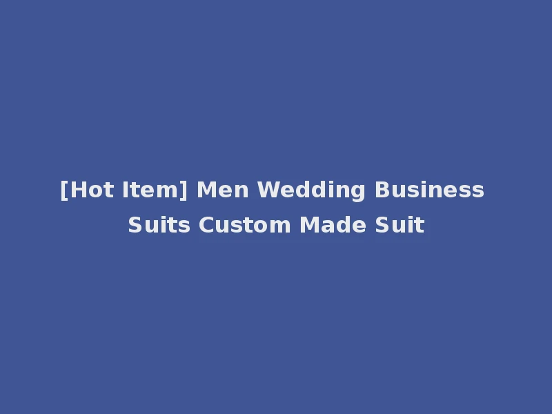 [Hot Item] Men Wedding Business Suits Custom Made Suit