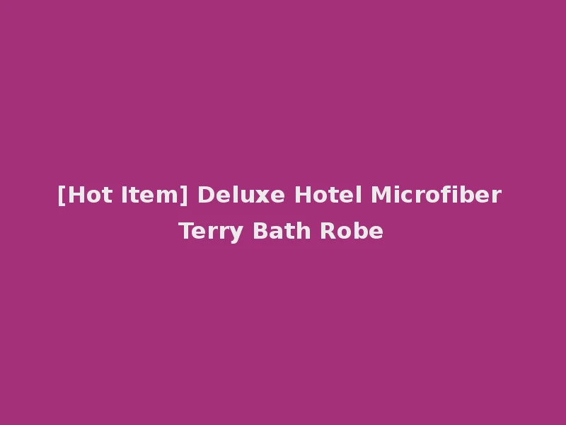 [Hot Item] Deluxe Hotel Microfiber Terry Bath Robe