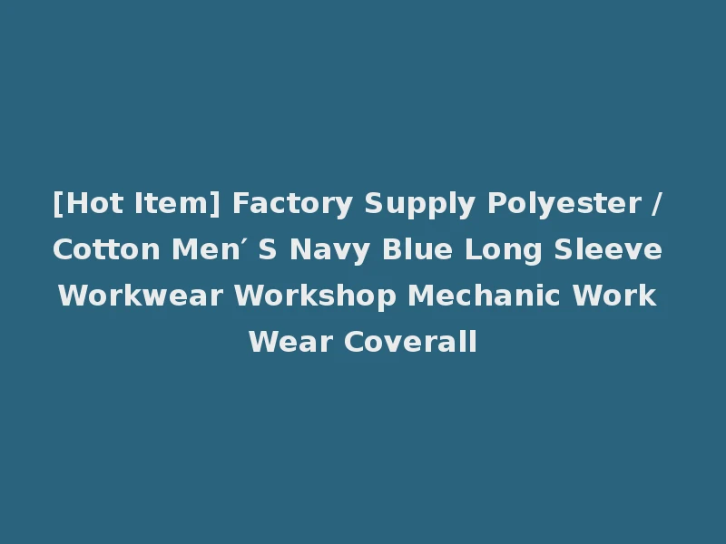 [Hot Item] Factory Supply Polyester / Cotton Men′ S Navy Blue Long Sleeve Workwear Workshop Mechanic Work Wear Coverall
