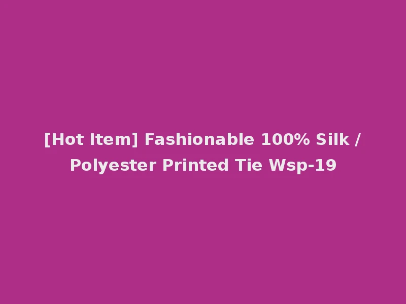 [Hot Item] Fashionable 100% Silk /Polyester Printed Tie Wsp-19