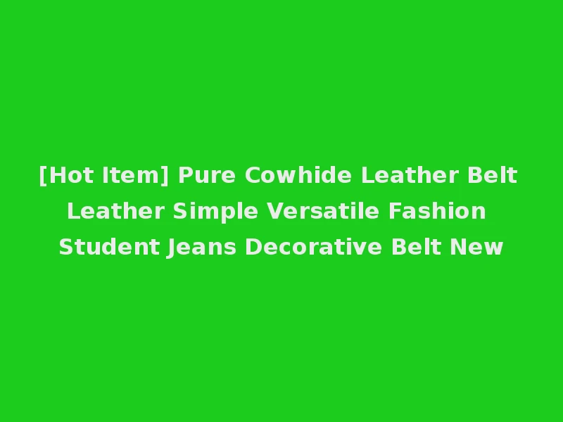 [Hot Item] Pure Cowhide Leather Belt Leather Simple Versatile Fashion Student Jeans Decorative Belt New