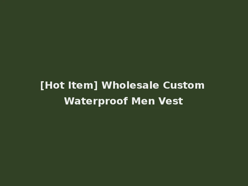 [Hot Item] Wholesale Custom Waterproof Men Vest