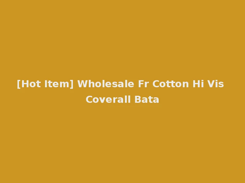 [Hot Item] Wholesale Fr Cotton Hi Vis Coverall Bata