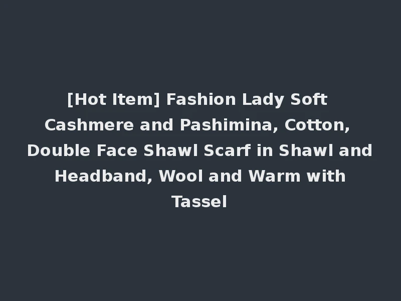 [Hot Item] Fashion Lady Soft Cashmere and Pashimina, Cotton, Double Face Shawl Scarf in Shawl and Headband, Wool and Warm with Tassel