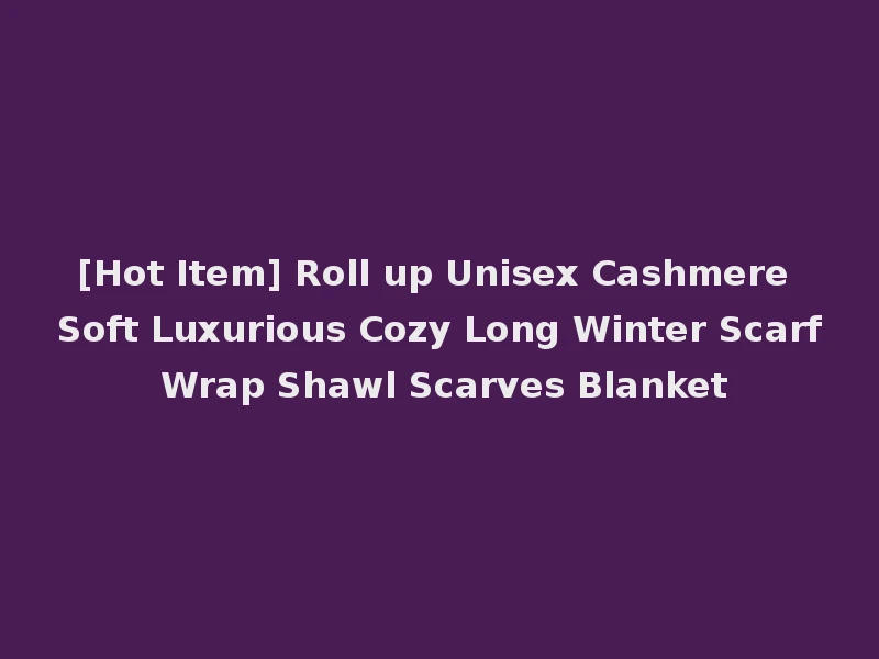 [Hot Item] Roll up Unisex Cashmere Soft Luxurious Cozy Long Winter Scarf Wrap Shawl Scarves Blanket