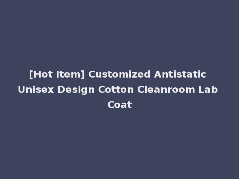 [Hot Item] Customized Antistatic Unisex Design Cotton Cleanroom Lab Coat