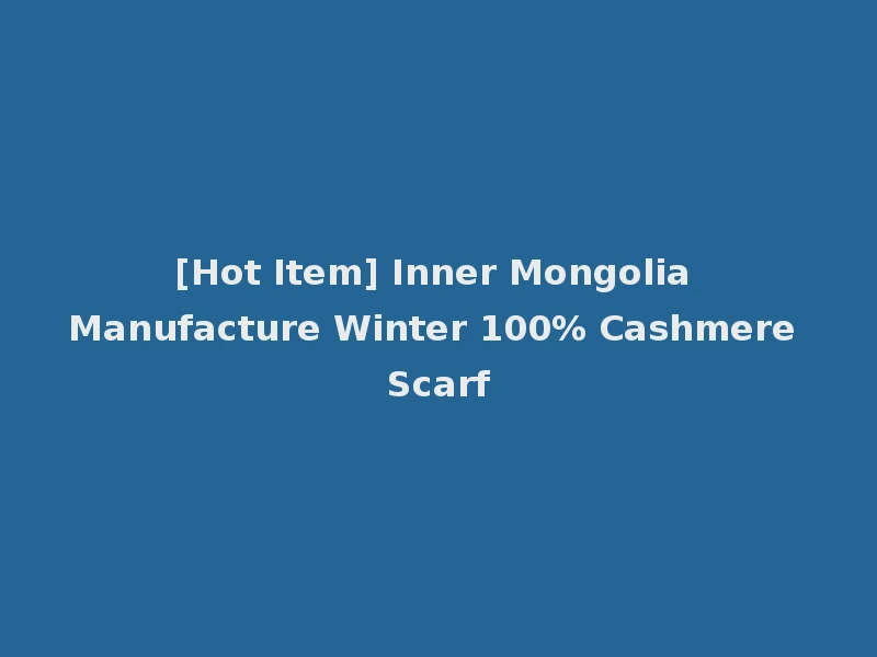 [Hot Item] Inner Mongolia Manufacture Winter 100% Cashmere Scarf