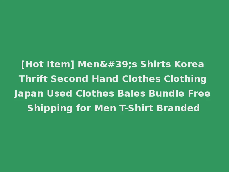 [Hot Item] Men's Shirts Korea Thrift Second Hand Clothes Clothing Japan Used Clothes Bales Bundle Free Shipping for Men T-Shirt Branded