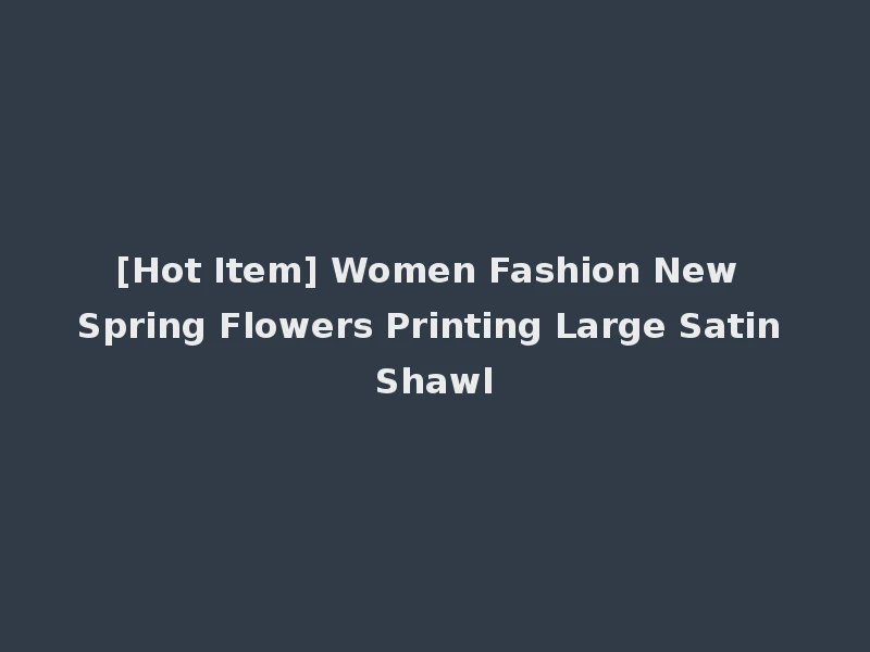 [Hot Item] Women Fashion New Spring Flowers Printing Large Satin Shawl