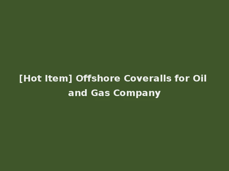 [Hot Item] Offshore Coveralls for Oil and Gas Company