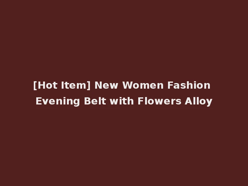 [Hot Item] New Women Fashion Evening Belt with Flowers Alloy
