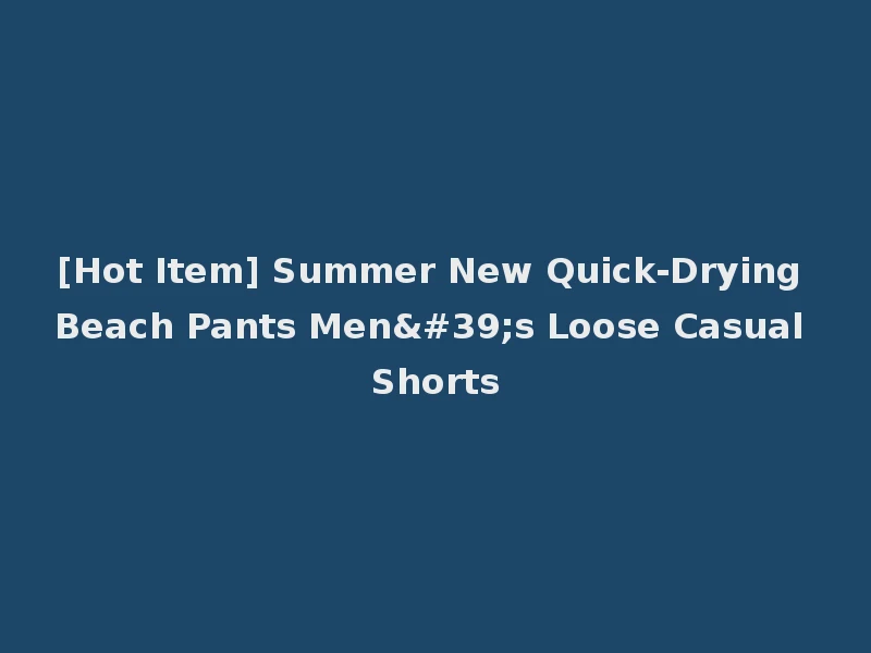 [Hot Item] Summer New Quick-Drying Beach Pants Men's Loose Casual Shorts