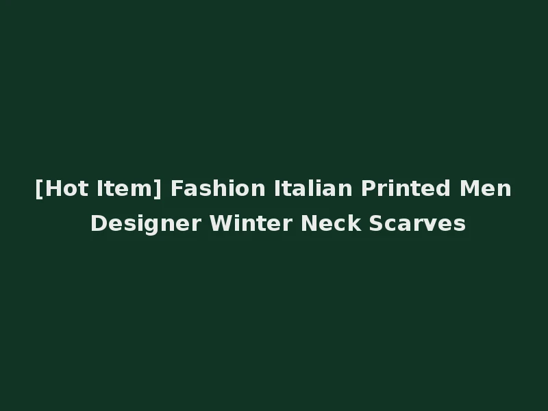 [Hot Item] Fashion Italian Printed Men Designer Winter Neck Scarves