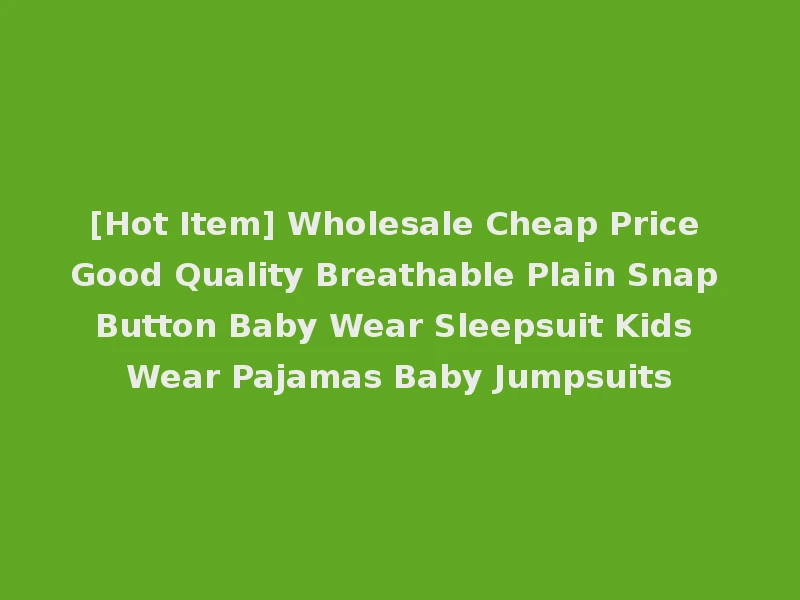 [Hot Item] Wholesale Cheap Price Good Quality Breathable Plain Snap Button Baby Wear Sleepsuit Kids Wear Pajamas Baby Jumpsuits