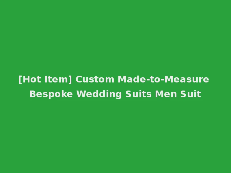[Hot Item] Custom Made-to-Measure Bespoke Wedding Suits Men Suit