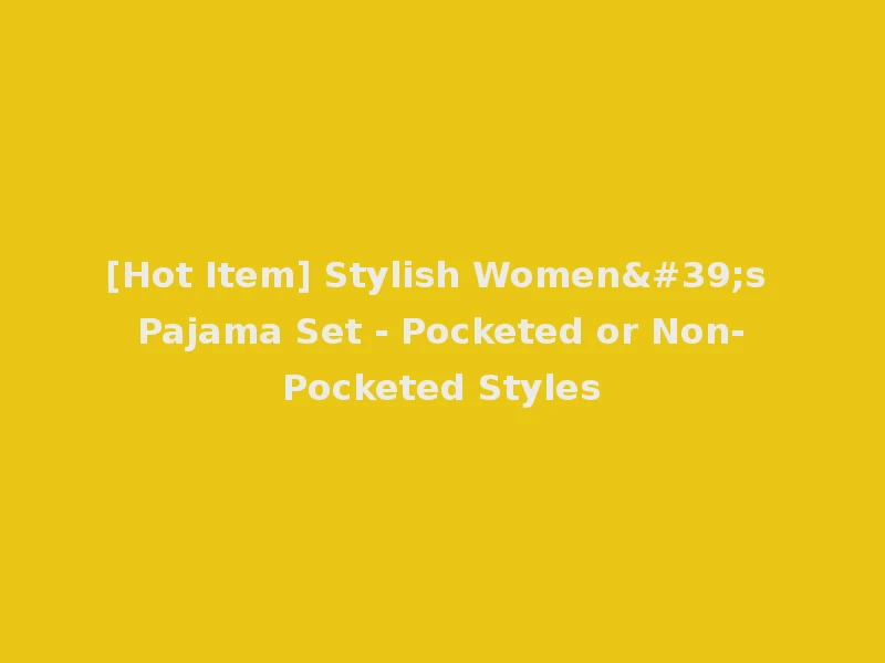 [Hot Item] Stylish Women's Pajama Set - Pocketed or Non-Pocketed Styles
