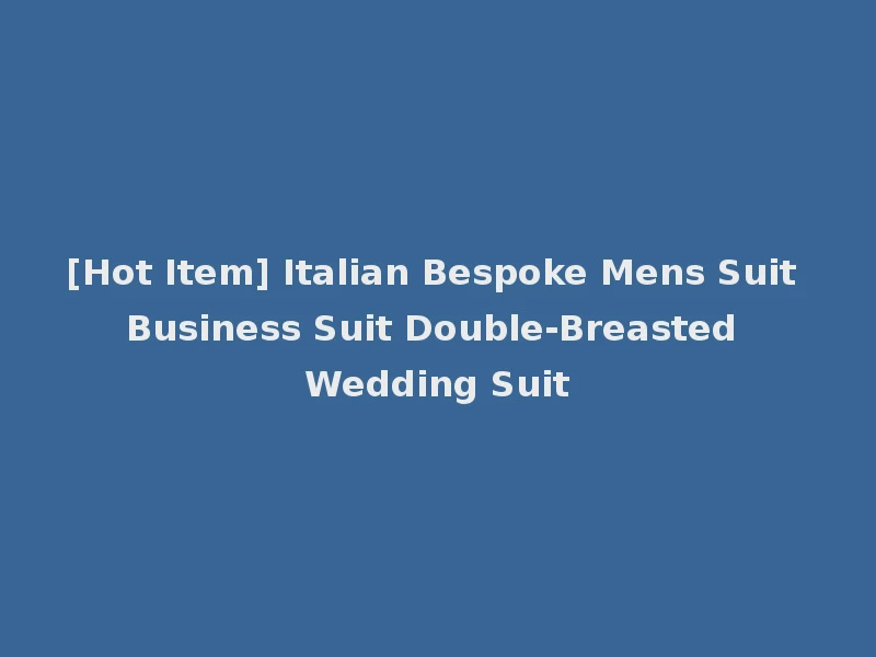 [Hot Item] Italian Bespoke Mens Suit Business Suit Double-Breasted Wedding Suit