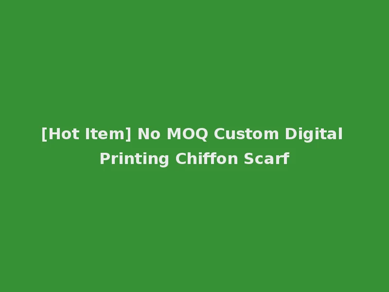 [Hot Item] No MOQ Custom Digital Printing Chiffon Scarf