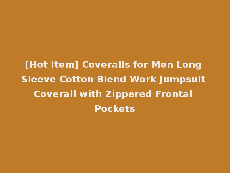 [Hot Item] Coveralls for Men Long Sleeve Cotton Blend Work Jumpsuit Coverall with Zippered Frontal Pockets
