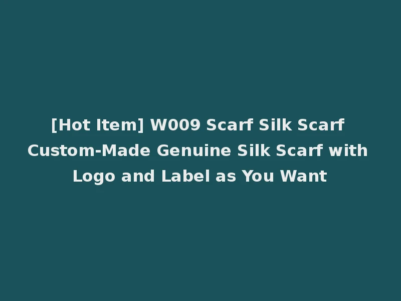 [Hot Item] W009 Scarf Silk Scarf Custom-Made Genuine Silk Scarf with Logo and Label as You Want