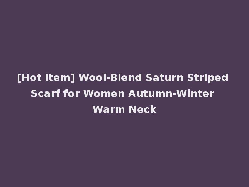 [Hot Item] Wool-Blend Saturn Striped Scarf for Women Autumn-Winter Warm Neck