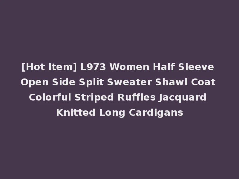 [Hot Item] L973 Women Half Sleeve Open Side Split Sweater Shawl Coat Colorful Striped Ruffles Jacquard Knitted Long Cardigans