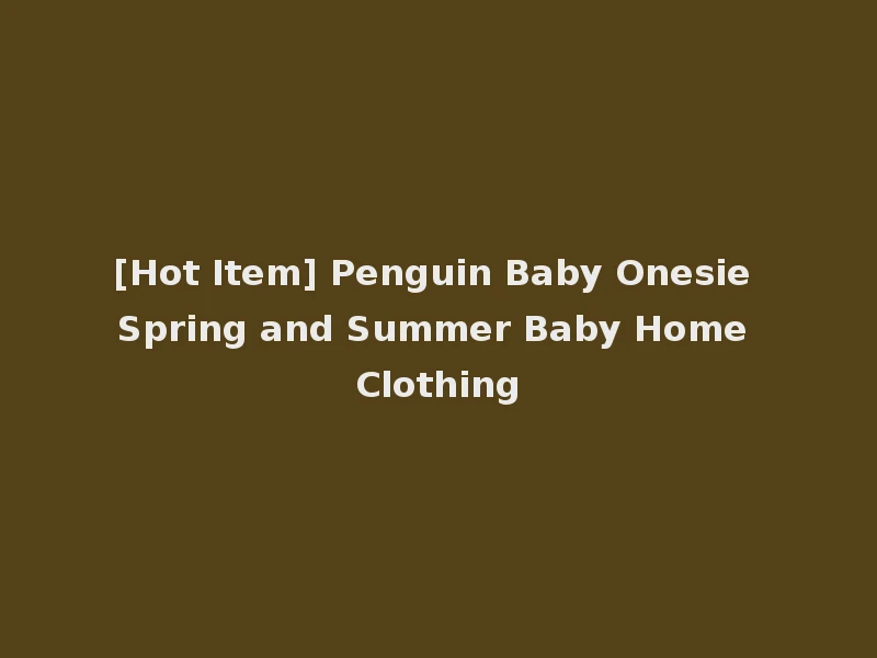 [Hot Item] Penguin Baby Onesie Spring and Summer Baby Home Clothing