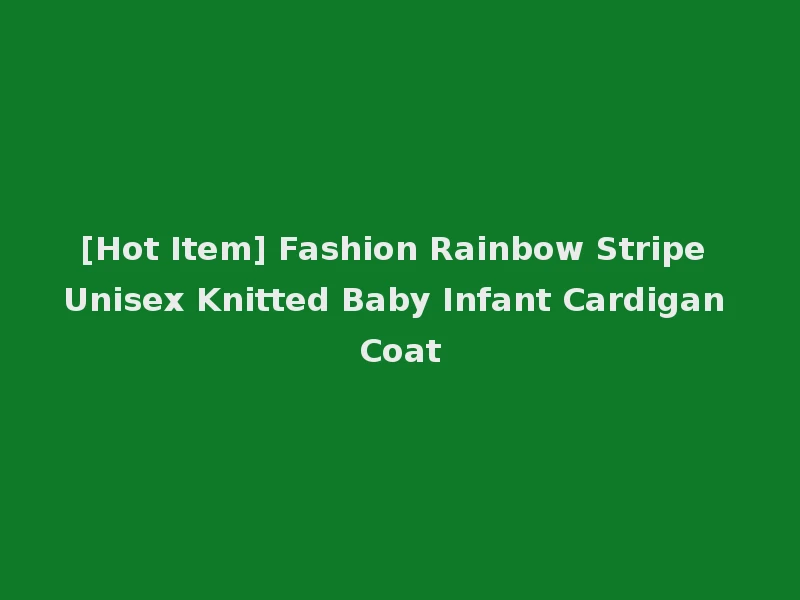 [Hot Item] Fashion Rainbow Stripe Unisex Knitted Baby Infant Cardigan Coat