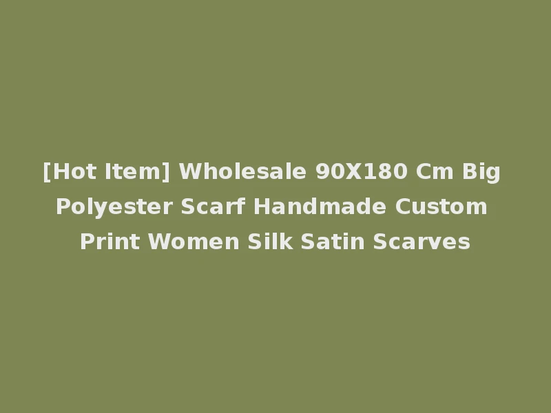 [Hot Item] Wholesale 90X180 Cm Big Polyester Scarf Handmade Custom Print Women Silk Satin Scarves