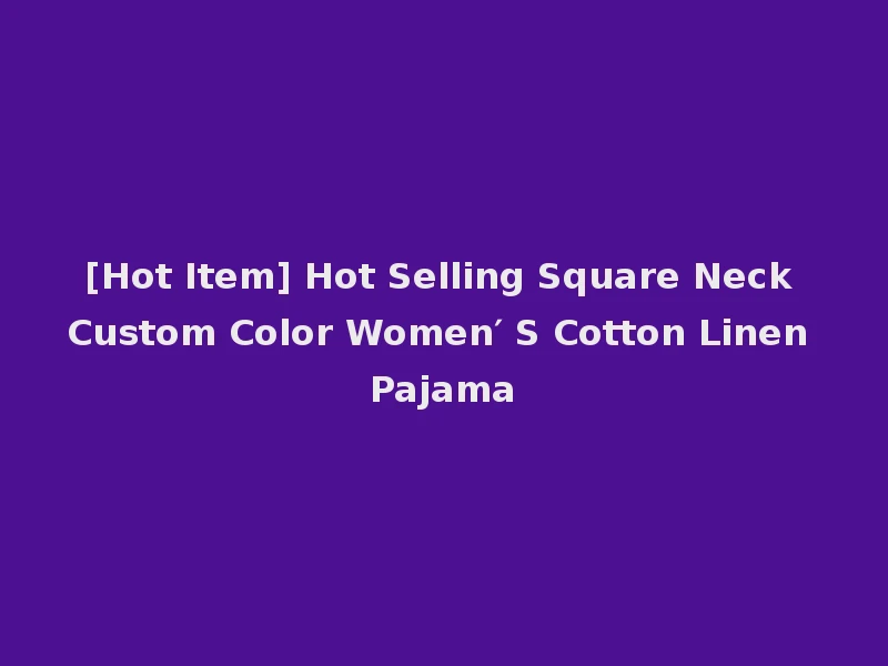 [Hot Item] Hot Selling Square Neck Custom Color Women′ S Cotton Linen Pajama