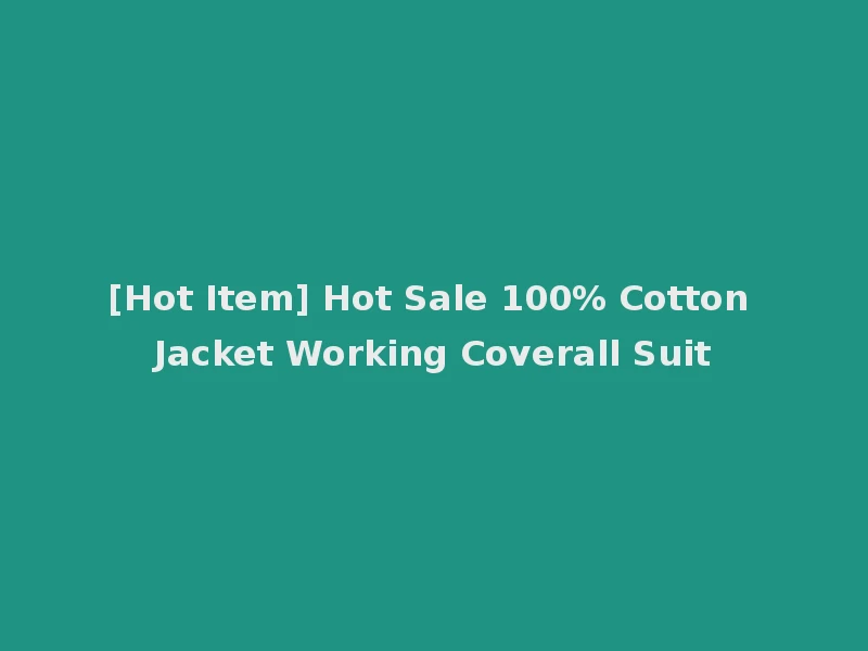 [Hot Item] Hot Sale 100% Cotton Jacket Working Coverall Suit