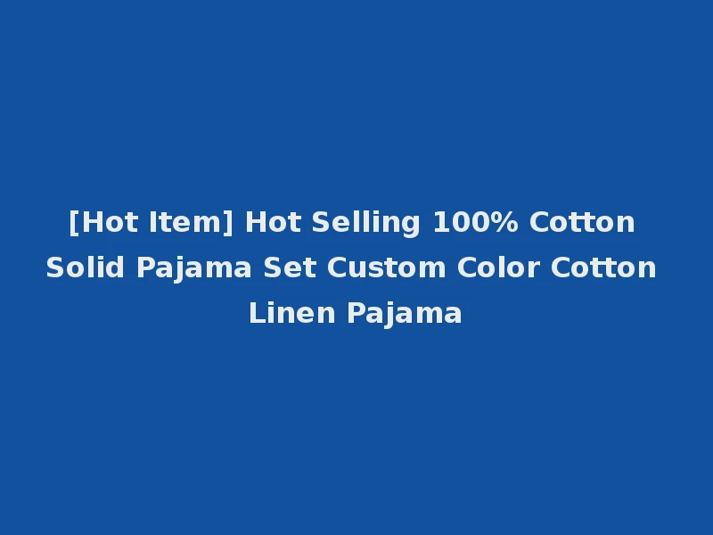 [Hot Item] Hot Selling 100% Cotton Solid Pajama Set Custom Color Cotton Linen Pajama