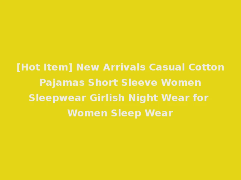 [Hot Item] New Arrivals Casual Cotton Pajamas Short Sleeve Women Sleepwear Girlish Night Wear for Women Sleep Wear