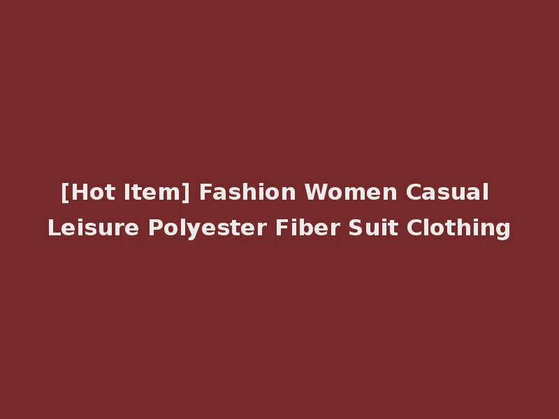 [Hot Item] Fashion Women Casual Leisure Polyester Fiber Suit Clothing