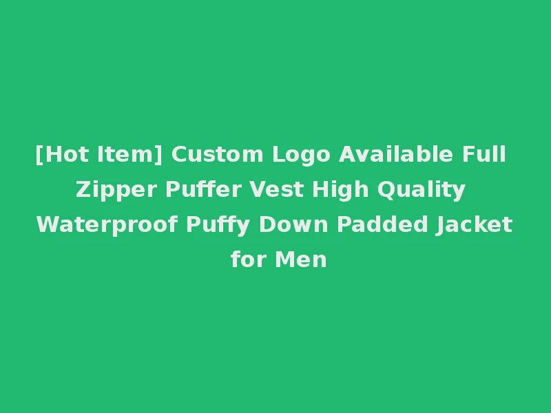 [Hot Item] Custom Logo Available Full Zipper Puffer Vest High Quality Waterproof Puffy Down Padded Jacket for Men