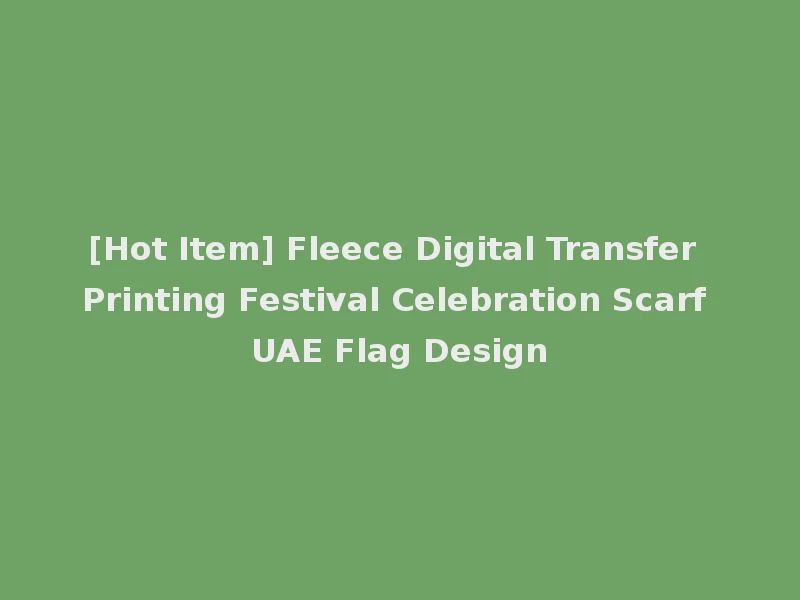 [Hot Item] Fleece Digital Transfer Printing Festival Celebration Scarf UAE Flag Design