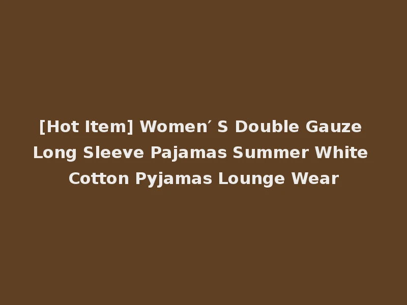 [Hot Item] Women′ S Double Gauze Long Sleeve Pajamas Summer White Cotton Pyjamas Lounge Wear