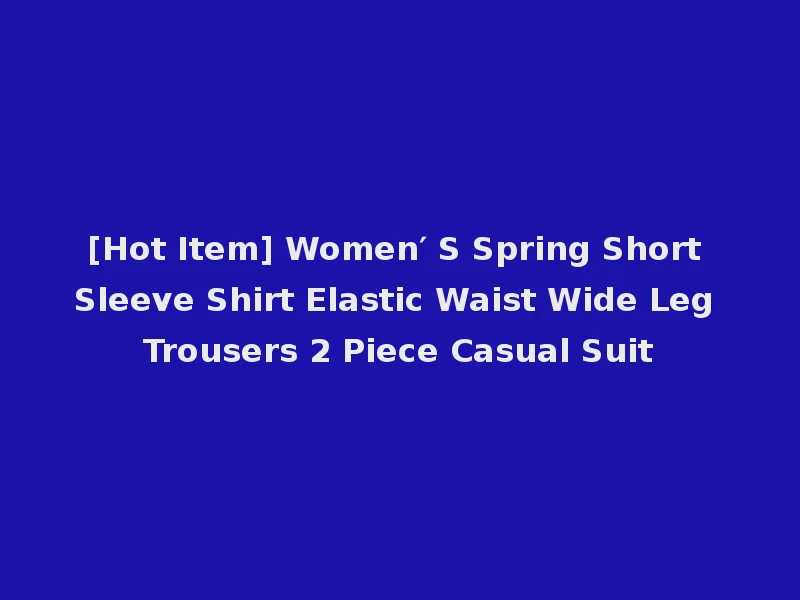 [Hot Item] Women′ S Spring Short Sleeve Shirt Elastic Waist Wide Leg Trousers 2 Piece Casual Suit