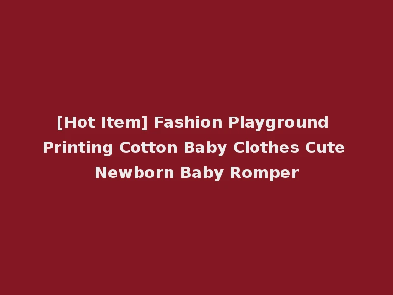 [Hot Item] Fashion Playground Printing Cotton Baby Clothes Cute Newborn Baby Romper