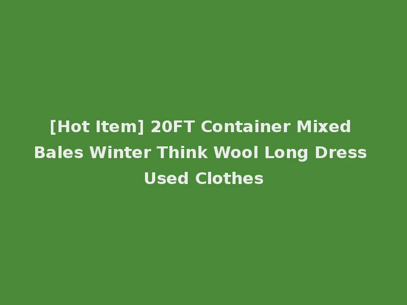 [Hot Item] 20FT Container Mixed Bales Winter Think Wool Long Dress Used Clothes
