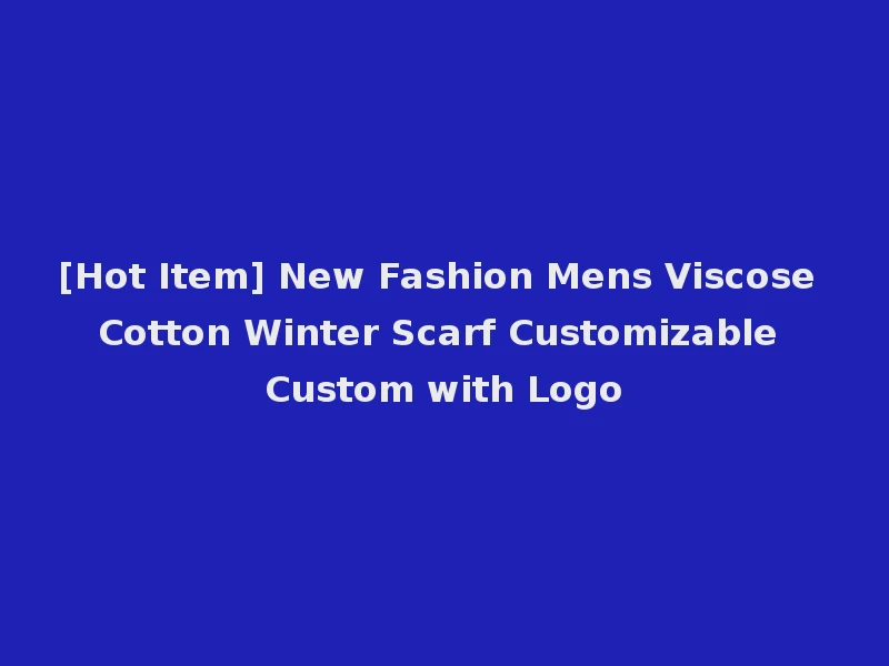 [Hot Item] New Fashion Mens Viscose Cotton Winter Scarf Customizable Custom with Logo