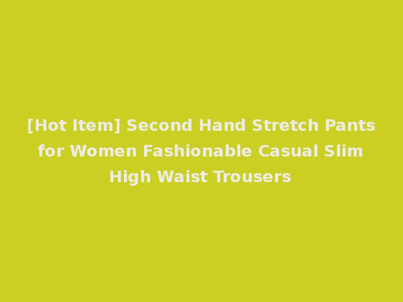[Hot Item] Second Hand Stretch Pants for Women Fashionable Casual Slim High Waist Trousers