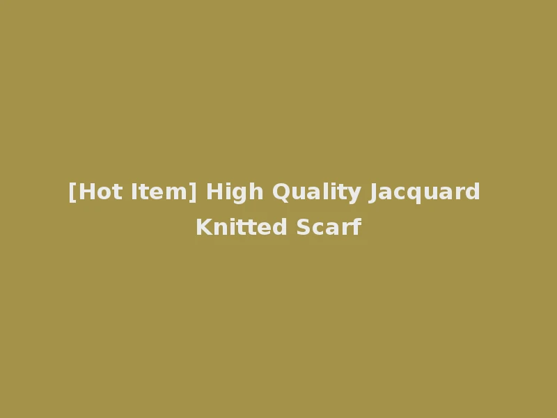 [Hot Item] High Quality Jacquard Knitted Scarf